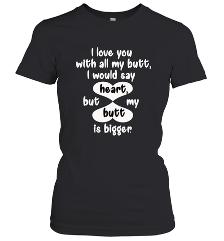 I Love You With All My Butt Would Say Heart Women's T-Shirt Women's T-Shirt / Black / S Women's T-Shirt - FordPhuMy