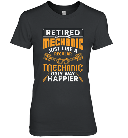 Retired Mechanic Just Like A Regular Only Way Happier Women's Premium T-Shirt Women's Premium T-Shirt / Black / XS Women's Premium T-Shirt - FordPhuMy