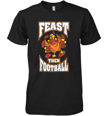 Funny Thanksgiving Turkey Feast Than Football Men's Premium T-Shirt Men's Premium T-Shirt / Black / XS Men's Premium T-Shirt - FordPhuMy