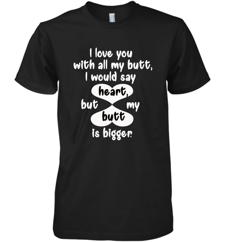 I Love You With All My Butt Would Say Heart Men's Premium T-Shirt Men's Premium T-Shirt / Black / XS Men's Premium T-Shirt - FordPhuMy
