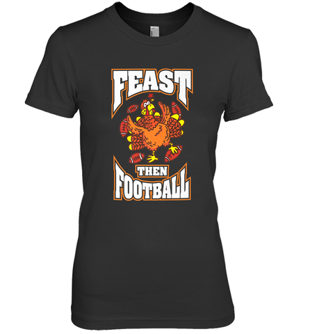 Funny Thanksgiving Turkey Feast Than Football Women's Premium T-Shirt Women's Premium T-Shirt / Black / XS Women's Premium T-Shirt - FordPhuMy