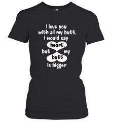 I Love You With All My Butt Would Say Heart Women's T-Shirt Women's T-Shirt - FordPhuMy