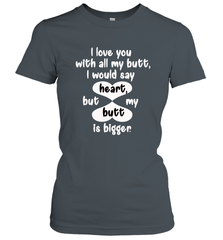I Love You With All My Butt Would Say Heart Women's T-Shirt Women's T-Shirt - FordPhuMy
