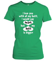 I Love You With All My Butt Would Say Heart Women's T-Shirt Women's T-Shirt - FordPhuMy