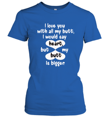 I Love You With All My Butt Would Say Heart Women's T-Shirt Women's T-Shirt - FordPhuMy