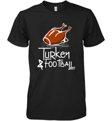 Turkey And Football Thanksgiving Day Football Fan Holiday Gift Men's Premium T-Shirt