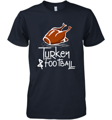 Turkey And Football Thanksgiving Day Football Fan Holiday Gift Men's Premium T-Shirt Men's Premium T-Shirt - FordPhuMy