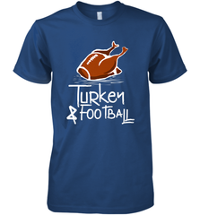 Turkey And Football Thanksgiving Day Football Fan Holiday Gift Men's Premium T-Shirt Men's Premium T-Shirt - FordPhuMy