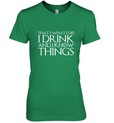 THAT'S WHAT I DO I DRINK AND I KNOW THINGS Women's Premium T-Shirt Women's Premium T-Shirt - FordPhuMy