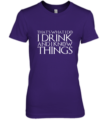 THAT'S WHAT I DO I DRINK AND I KNOW THINGS Women's Premium T-Shirt Women's Premium T-Shirt - FordPhuMy