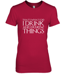 THAT'S WHAT I DO I DRINK AND I KNOW THINGS Women's Premium T-Shirt Women's Premium T-Shirt - FordPhuMy