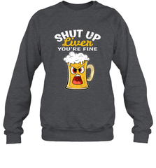 Shut Up Liver You're Fine Funny Saying St. Patrick's Day Crewneck Sweatshirt Crewneck Sweatshirt - FordPhuMy