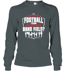 Why Is The Football Team On The Band Field Funny Marching Long Sleeve T-Shirt Long Sleeve T-Shirt - FordPhuMy