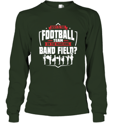Why Is The Football Team On The Band Field Funny Marching Long Sleeve T-Shirt Long Sleeve T-Shirt - FordPhuMy