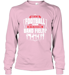 Why Is The Football Team On The Band Field Funny Marching Long Sleeve T-Shirt Long Sleeve T-Shirt - FordPhuMy