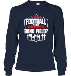 Why Is The Football Team On The Band Field Funny Marching Long Sleeve T-Shirt
