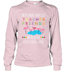 We're More Than Teacher Friends Like A Really Small Gang Long Sleeve T-Shirt Long Sleeve T-Shirt - FordPhuMy