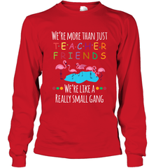 We're More Than Teacher Friends Like A Really Small Gang Long Sleeve T-Shirt Long Sleeve T-Shirt - FordPhuMy