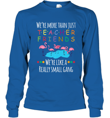 We're More Than Teacher Friends Like A Really Small Gang Long Sleeve T-Shirt Long Sleeve T-Shirt - FordPhuMy