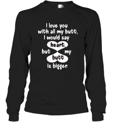 I Love You With All My Butt Would Say Heart Long Sleeve T-Shirt Long Sleeve T-Shirt - FordPhuMy
