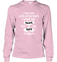 I Love You With All My Butt Would Say Heart Long Sleeve T-Shirt Long Sleeve T-Shirt - FordPhuMy