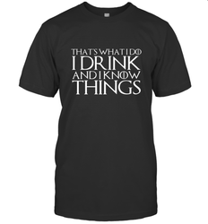 THAT'S WHAT I DO I DRINK AND I KNOW THINGS Men's T-Shirt