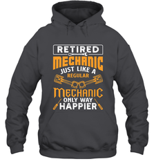 Retired Mechanic Just Like A Regular Only Way Happier Hooded Sweatshirt Hooded Sweatshirt - FordPhuMy