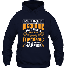 Retired Mechanic Just Like A Regular Only Way Happier Hooded Sweatshirt