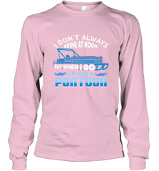 I Don't Always Drink At Noon But When I Do I'm On A Pontoon Long Sleeve T-Shirt Long Sleeve T-Shirt - FordPhuMy