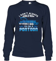 I Don't Always Drink At Noon But When I Do I'm On A Pontoon Long Sleeve T-Shirt