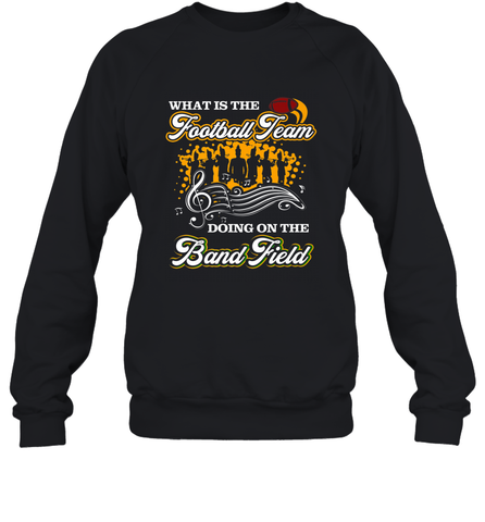 Marching Band Shirt What Is The Football Team Doing on Field Crewneck Sweatshirt Crewneck Sweatshirt / Black / S Crewneck Sweatshirt - FordPhuMy