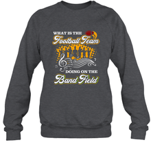 Marching Band Shirt What Is The Football Team Doing on Field Crewneck Sweatshirt Crewneck Sweatshirt - FordPhuMy