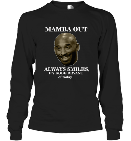 Mamba out always smiles, It's Kobe Bryant of today. Long Sleeve T-Shirt Long Sleeve T-Shirt / Black / S Long Sleeve T-Shirt - FordPhuMy