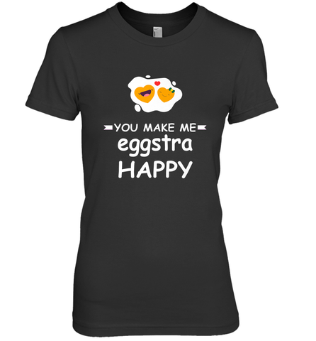 You Make Me Eggstra happy,Funny Valentine His and Her Couple Women's Premium T-Shirt Women's Premium T-Shirt / Black / XS Women's Premium T-Shirt - FordPhuMy