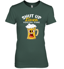 Shut Up Liver You're Fine Funny Saying St. Patrick's Day Women's Premium T-Shirt Women's Premium T-Shirt - FordPhuMy