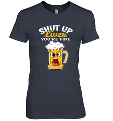 Shut Up Liver You're Fine Funny Saying St. Patrick's Day Women's Premium T-Shirt Women's Premium T-Shirt - FordPhuMy