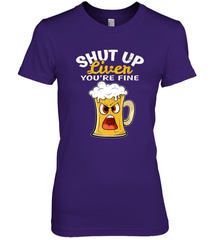 Shut Up Liver You're Fine Funny Saying St. Patrick's Day Women's Premium T-Shirt Women's Premium T-Shirt - FordPhuMy