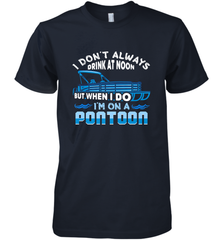 I Don't Always Drink At Noon But When I Do I'm On A Pontoon Men's Premium T-Shirt Men's Premium T-Shirt - FordPhuMy