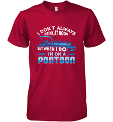 I Don't Always Drink At Noon But When I Do I'm On A Pontoon Men's Premium T-Shirt Men's Premium T-Shirt - FordPhuMy