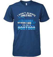 I Don't Always Drink At Noon But When I Do I'm On A Pontoon Men's Premium T-Shirt Men's Premium T-Shirt - FordPhuMy