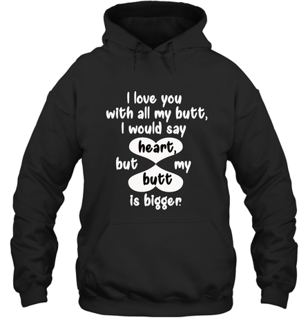 I Love You With All My Butt Would Say Heart Hooded Sweatshirt Hooded Sweatshirt / Black / S Hooded Sweatshirt - FordPhuMy