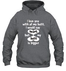 I Love You With All My Butt Would Say Heart Hooded Sweatshirt Hooded Sweatshirt - FordPhuMy