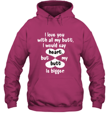 I Love You With All My Butt Would Say Heart Hooded Sweatshirt Hooded Sweatshirt - FordPhuMy