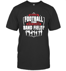 Why Is The Football Team On The Band Field Funny Marching Men's T-Shirt