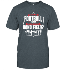 Why Is The Football Team On The Band Field Funny Marching Men's T-Shirt Men's T-Shirt - FordPhuMy