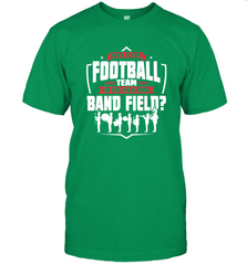 Why Is The Football Team On The Band Field Funny Marching Men's T-Shirt Men's T-Shirt - FordPhuMy