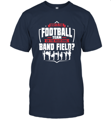 Why Is The Football Team On The Band Field Funny Marching Men's T-Shirt Men's T-Shirt - FordPhuMy