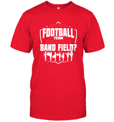Why Is The Football Team On The Band Field Funny Marching Men's T-Shirt Men's T-Shirt - FordPhuMy