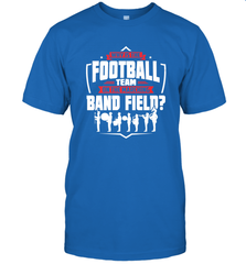 Why Is The Football Team On The Band Field Funny Marching Men's T-Shirt Men's T-Shirt - FordPhuMy
