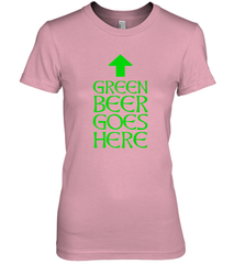 Green Beer Goes Here Funny St. Patrick's Day Women's Premium T-Shirt Women's Premium T-Shirt - FordPhuMy